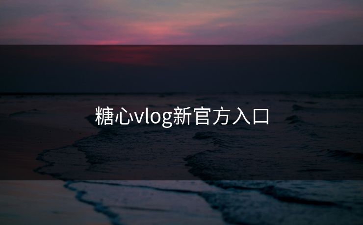 糖心vlog新官方入口 糖心vlog新官方入口