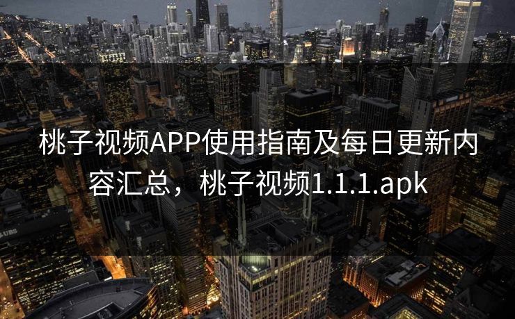 桃子视频APP使用指南及每日更新内容汇总,桃子视频1.1.1.apk 桃子视频APP使用指南及每日更新内容汇总,桃子视频1.1.1.apk